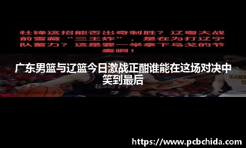 广东男篮与辽篮今日激战正酣谁能在这场对决中笑到最后