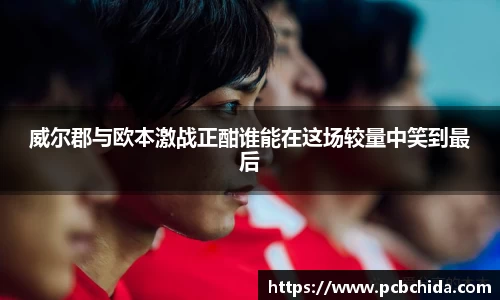 威尔郡与欧本激战正酣谁能在这场较量中笑到最后